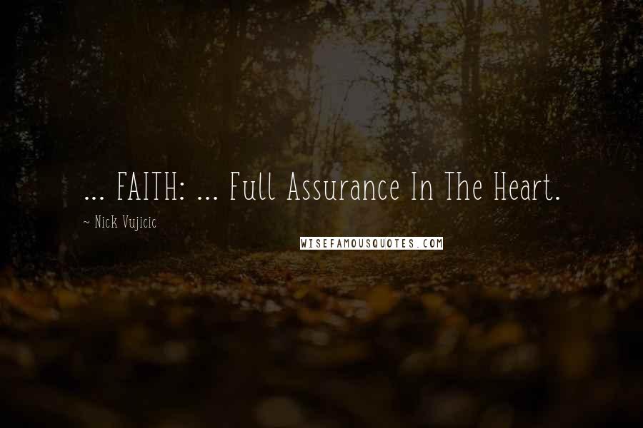 Nick Vujicic Quotes: ... FAITH: ... Full Assurance In The Heart.