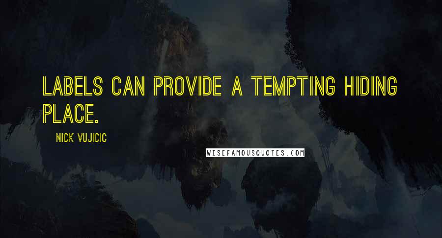 Nick Vujicic Quotes: Labels can provide a tempting hiding place.
