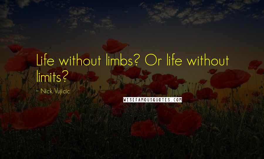 Nick Vujicic Quotes: Life without limbs? Or life without limits?