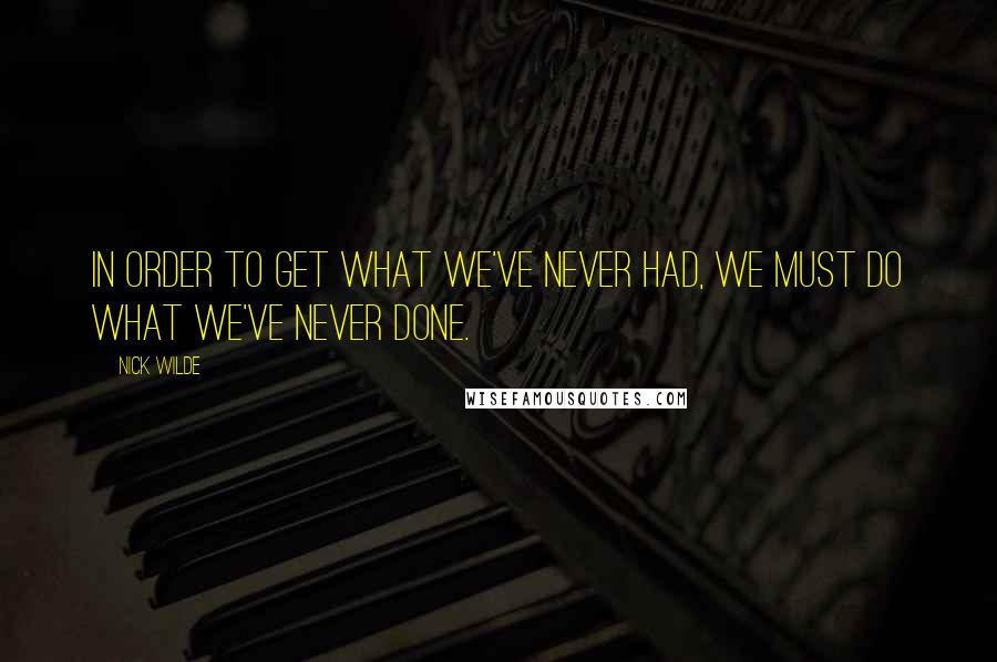 Nick Wilde Quotes: In order to get what we've never had, we must do what we've never done.