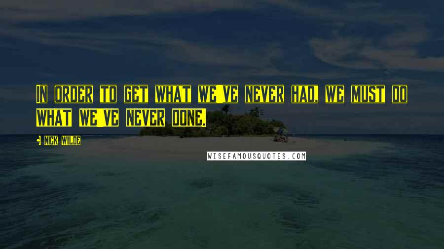 Nick Wilde Quotes: In order to get what we've never had, we must do what we've never done.