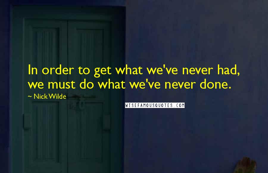 Nick Wilde Quotes: In order to get what we've never had, we must do what we've never done.