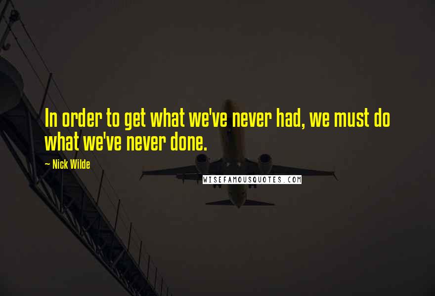 Nick Wilde Quotes: In order to get what we've never had, we must do what we've never done.