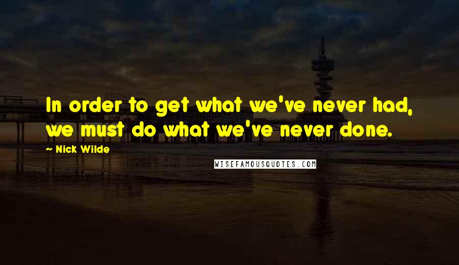 Nick Wilde Quotes: In order to get what we've never had, we must do what we've never done.