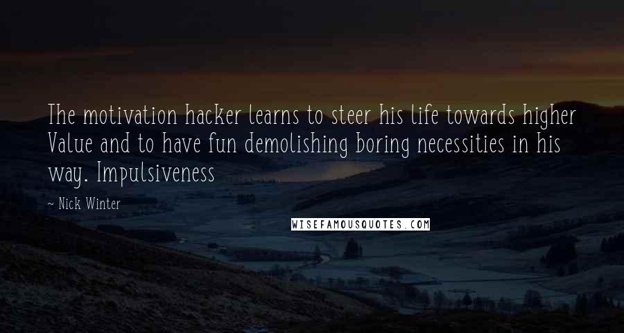 Nick Winter Quotes: The motivation hacker learns to steer his life towards higher Value and to have fun demolishing boring necessities in his way. Impulsiveness