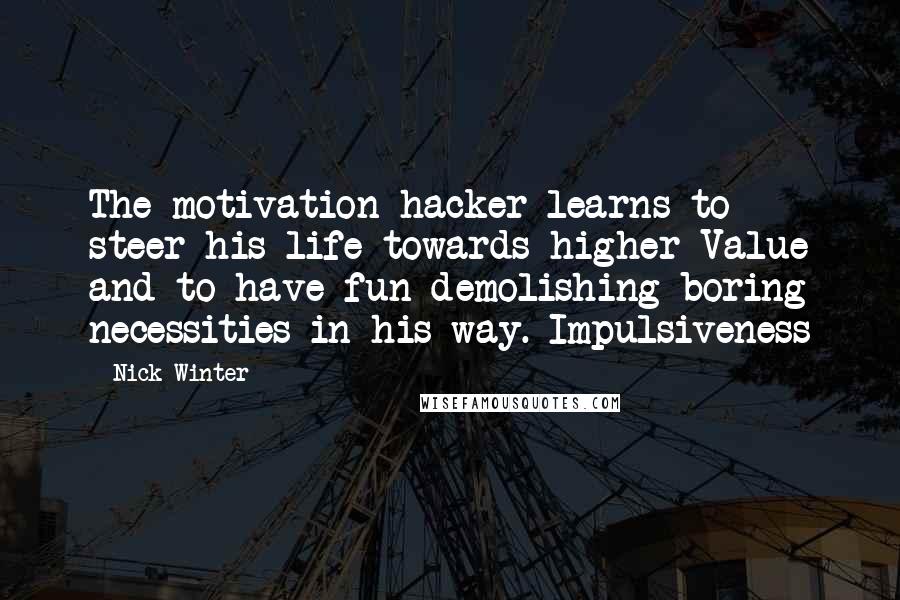 Nick Winter Quotes: The motivation hacker learns to steer his life towards higher Value and to have fun demolishing boring necessities in his way. Impulsiveness