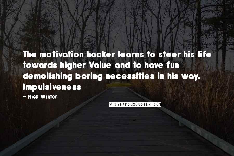 Nick Winter Quotes: The motivation hacker learns to steer his life towards higher Value and to have fun demolishing boring necessities in his way. Impulsiveness