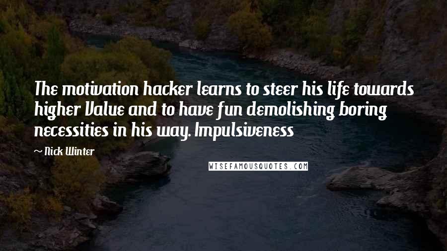 Nick Winter Quotes: The motivation hacker learns to steer his life towards higher Value and to have fun demolishing boring necessities in his way. Impulsiveness