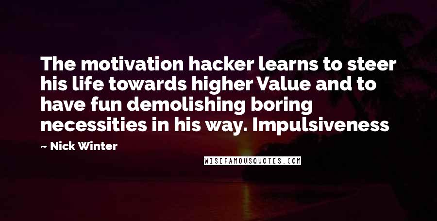 Nick Winter Quotes: The motivation hacker learns to steer his life towards higher Value and to have fun demolishing boring necessities in his way. Impulsiveness