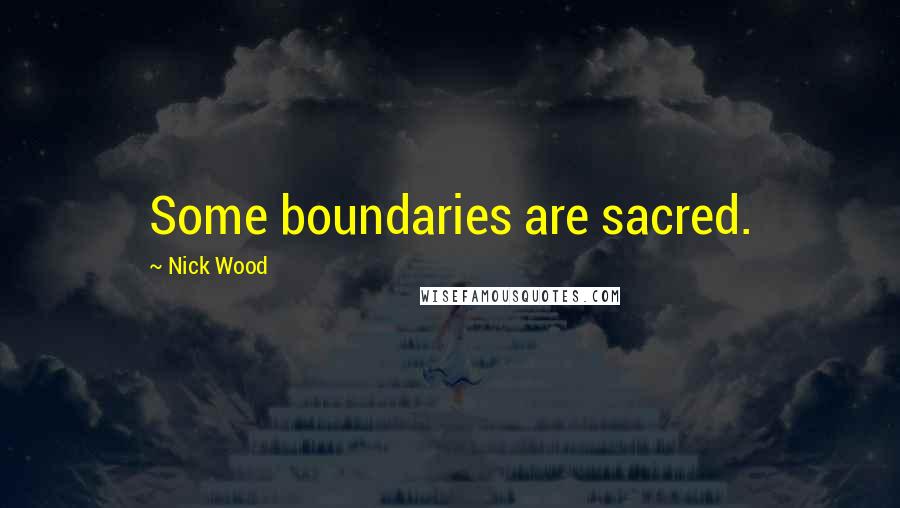 Nick Wood Quotes: Some boundaries are sacred.