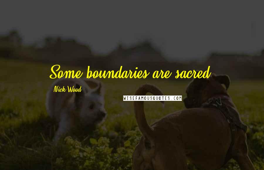 Nick Wood Quotes: Some boundaries are sacred.