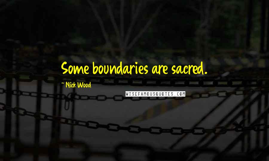 Nick Wood Quotes: Some boundaries are sacred.