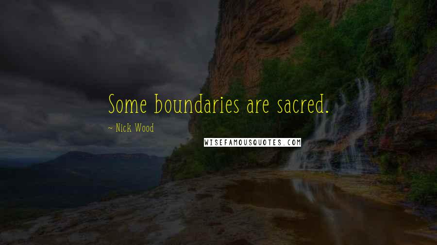 Nick Wood Quotes: Some boundaries are sacred.