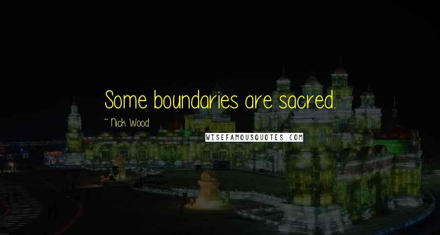 Nick Wood Quotes: Some boundaries are sacred.