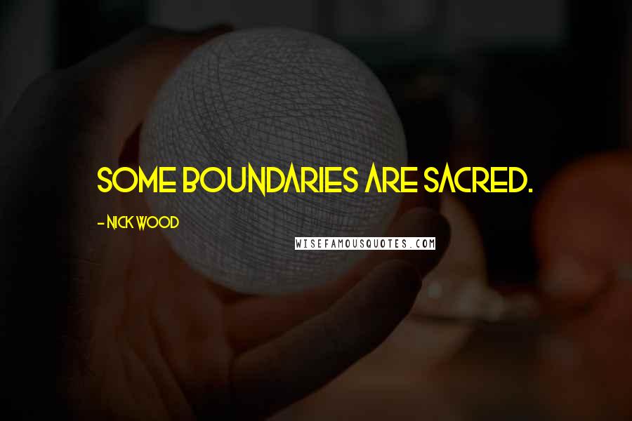 Nick Wood Quotes: Some boundaries are sacred.