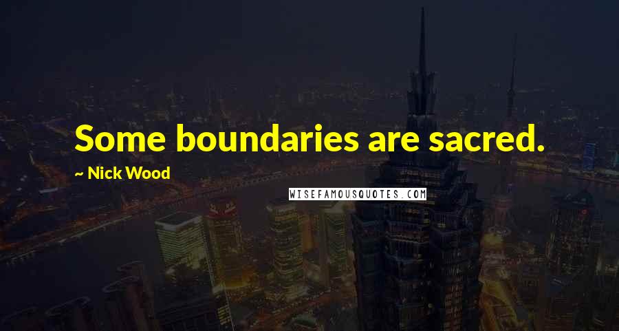 Nick Wood Quotes: Some boundaries are sacred.