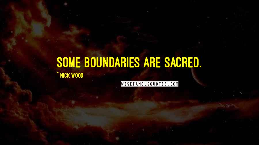 Nick Wood Quotes: Some boundaries are sacred.