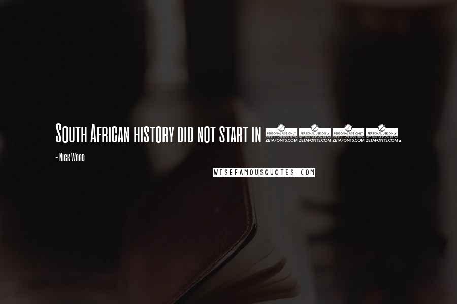 Nick Wood Quotes: South African history did not start in 1652.