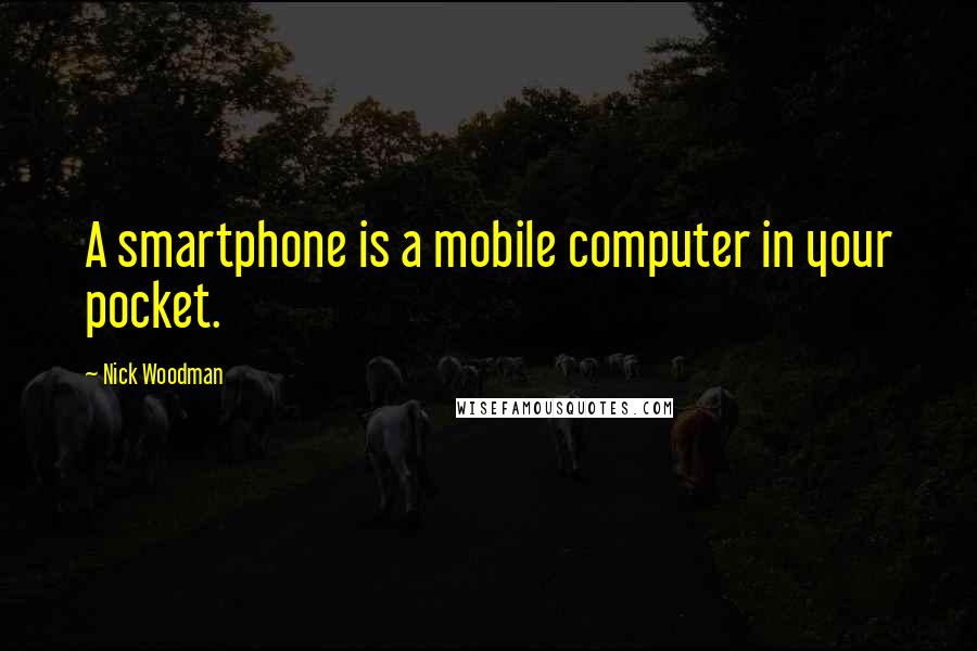 Nick Woodman Quotes: A smartphone is a mobile computer in your pocket.