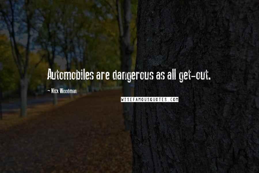 Nick Woodman Quotes: Automobiles are dangerous as all get-out.