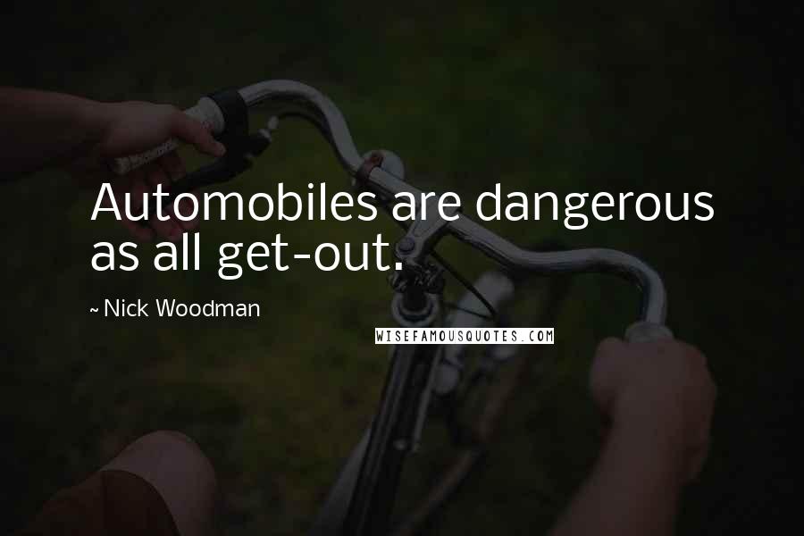 Nick Woodman Quotes: Automobiles are dangerous as all get-out.