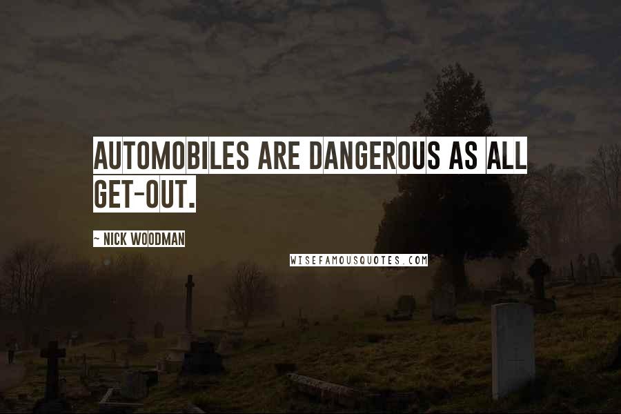 Nick Woodman Quotes: Automobiles are dangerous as all get-out.
