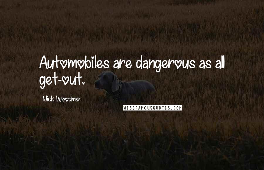 Nick Woodman Quotes: Automobiles are dangerous as all get-out.