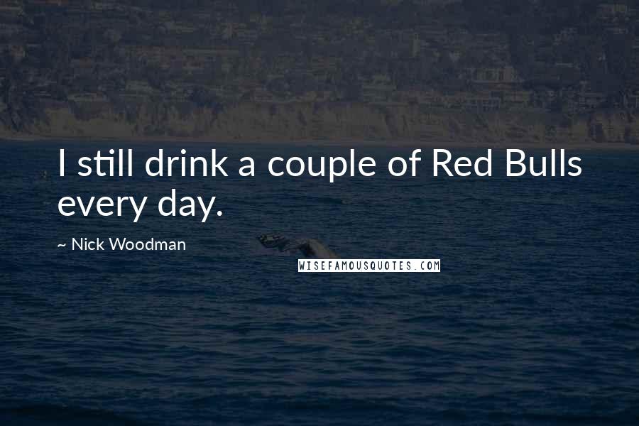 Nick Woodman Quotes: I still drink a couple of Red Bulls every day.