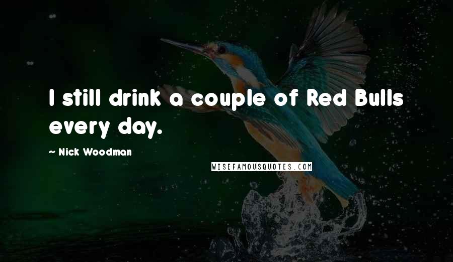 Nick Woodman Quotes: I still drink a couple of Red Bulls every day.