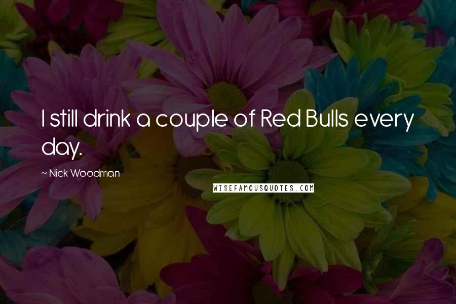 Nick Woodman Quotes: I still drink a couple of Red Bulls every day.