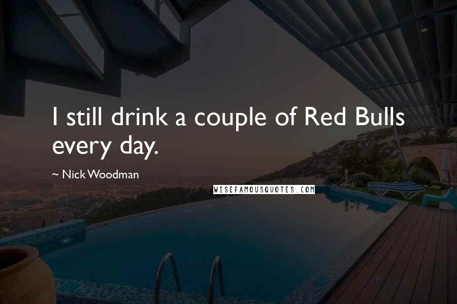 Nick Woodman Quotes: I still drink a couple of Red Bulls every day.