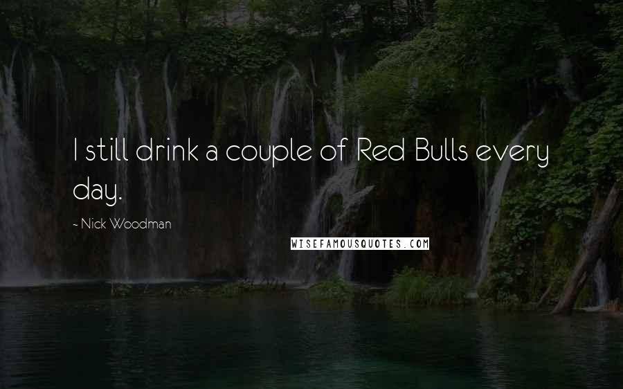 Nick Woodman Quotes: I still drink a couple of Red Bulls every day.