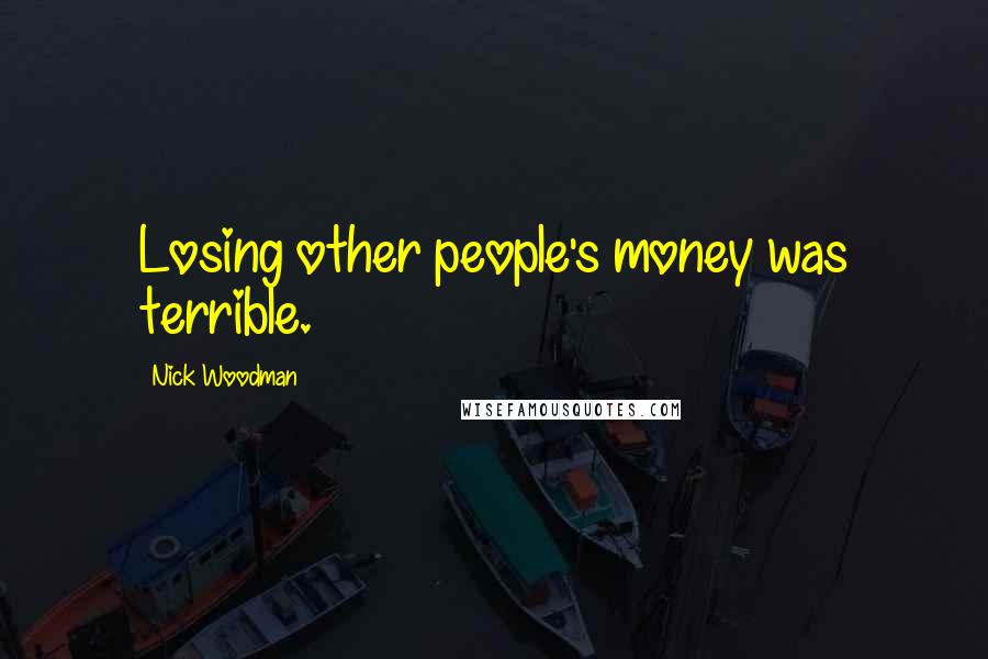 Nick Woodman Quotes: Losing other people's money was terrible.