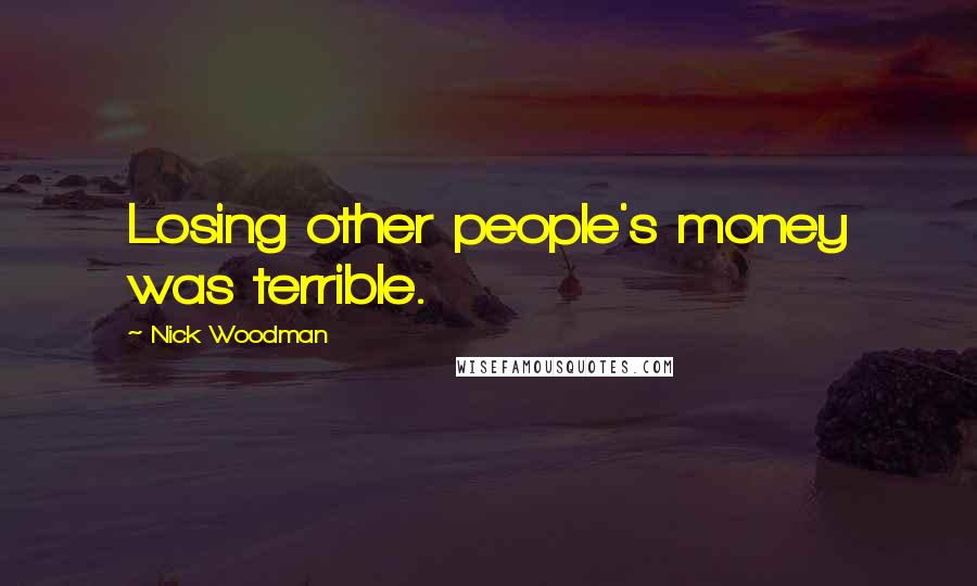 Nick Woodman Quotes: Losing other people's money was terrible.