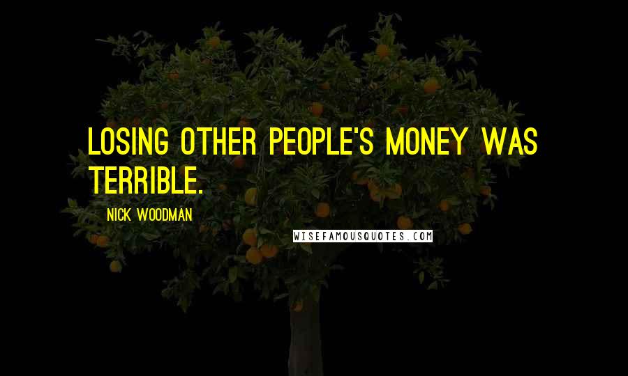 Nick Woodman Quotes: Losing other people's money was terrible.