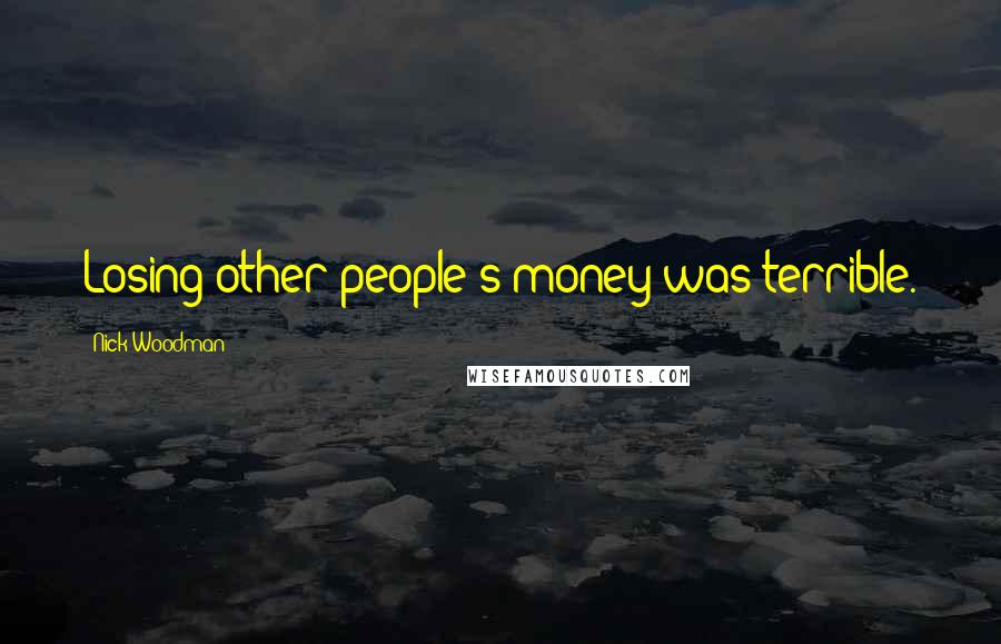 Nick Woodman Quotes: Losing other people's money was terrible.