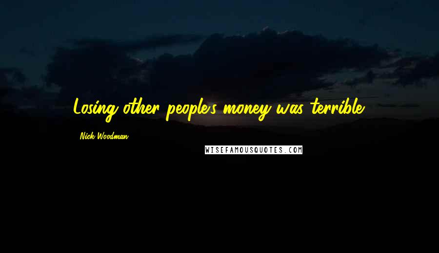 Nick Woodman Quotes: Losing other people's money was terrible.