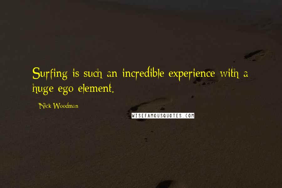 Nick Woodman Quotes: Surfing is such an incredible experience with a huge ego element.