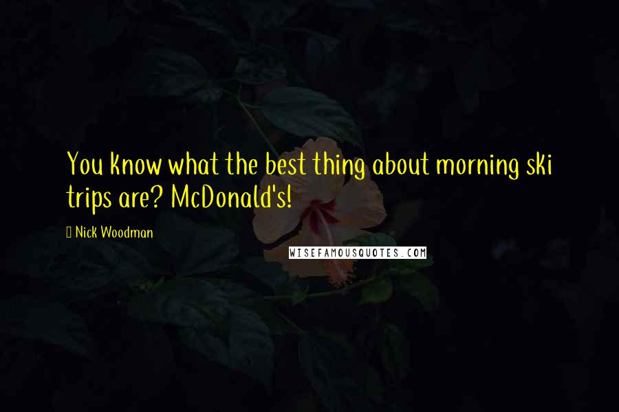 Nick Woodman Quotes: You know what the best thing about morning ski trips are? McDonald's!