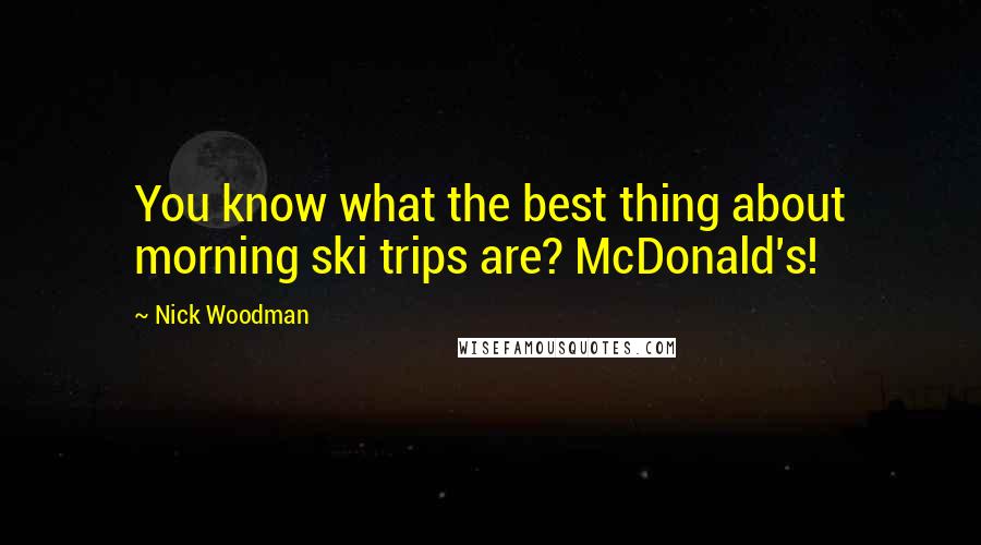 Nick Woodman Quotes: You know what the best thing about morning ski trips are? McDonald's!