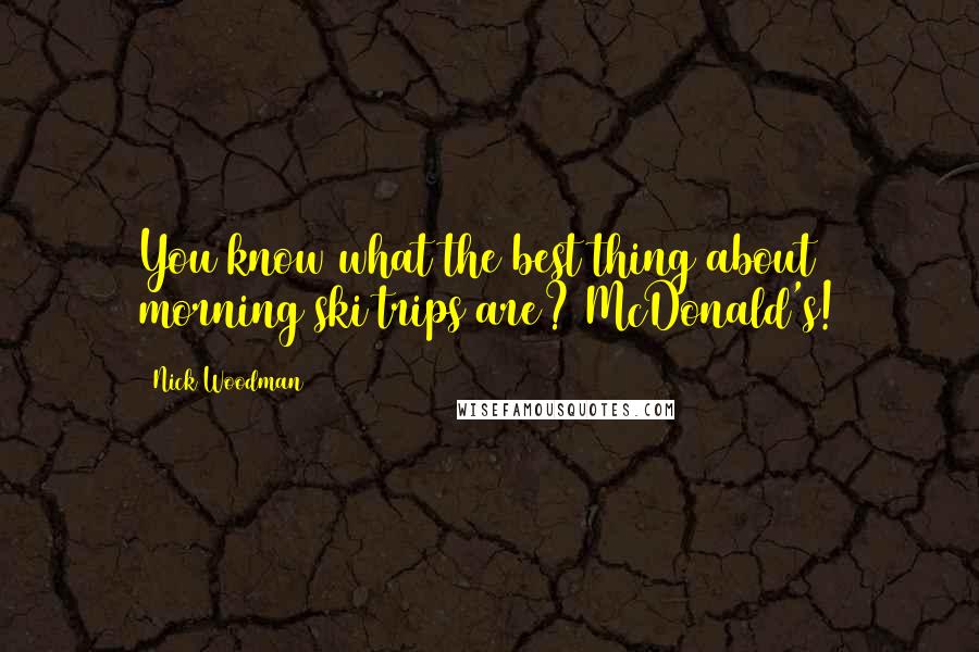 Nick Woodman Quotes: You know what the best thing about morning ski trips are? McDonald's!