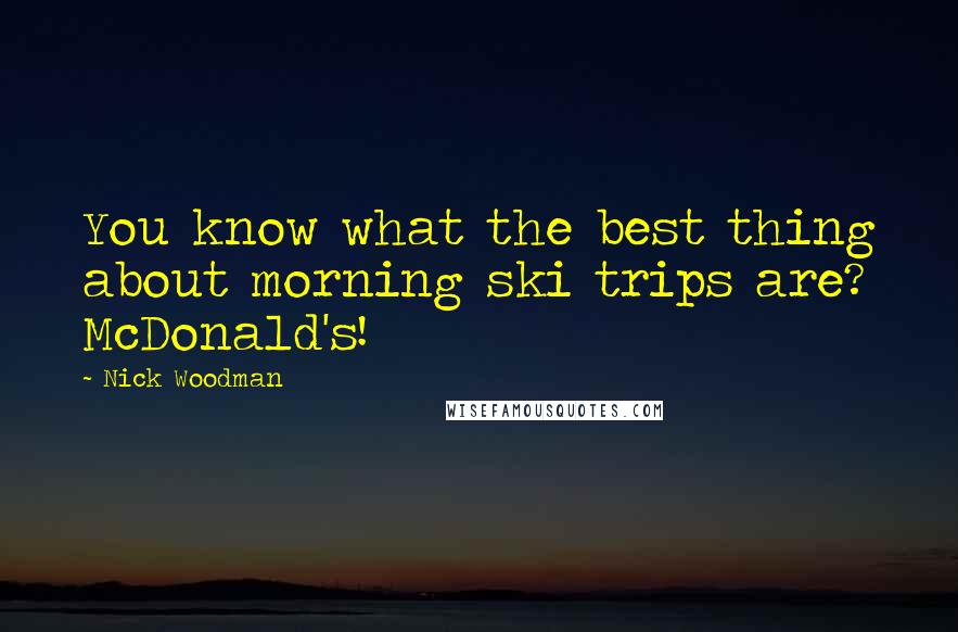 Nick Woodman Quotes: You know what the best thing about morning ski trips are? McDonald's!