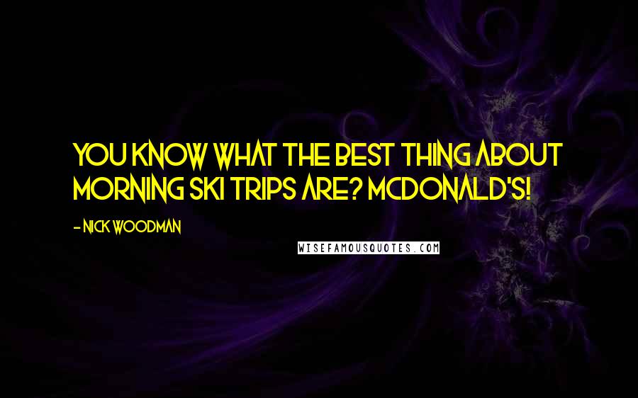 Nick Woodman Quotes: You know what the best thing about morning ski trips are? McDonald's!