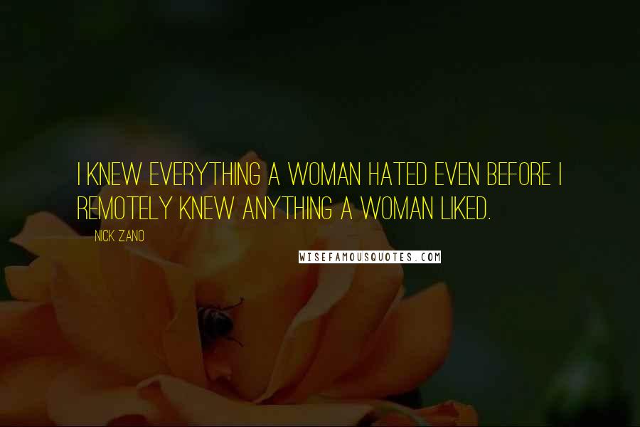 Nick Zano Quotes: I knew everything a woman hated even before I remotely knew anything a woman liked.