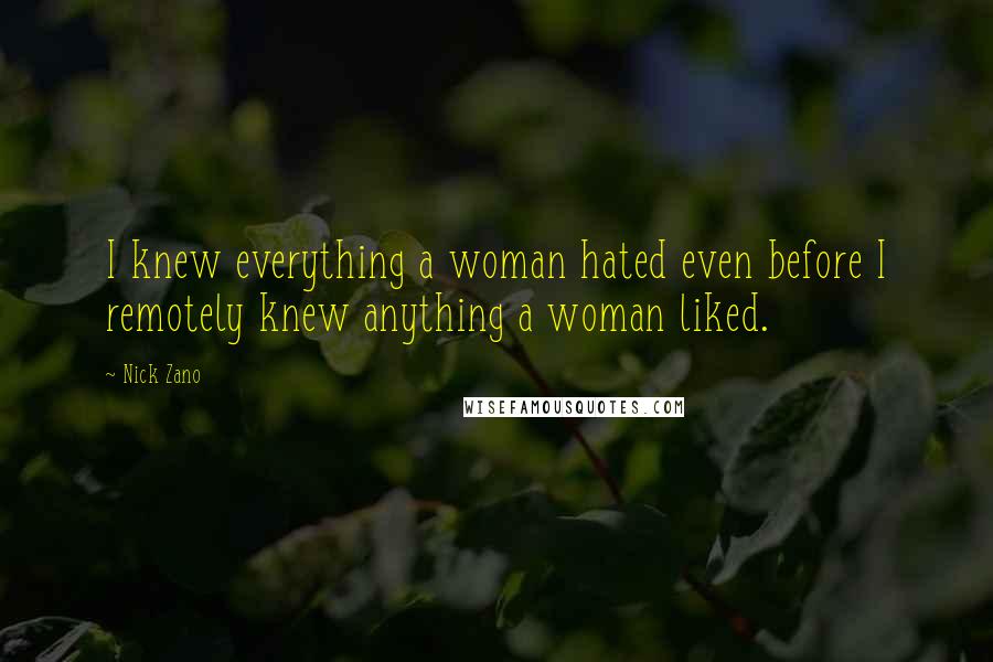 Nick Zano Quotes: I knew everything a woman hated even before I remotely knew anything a woman liked.