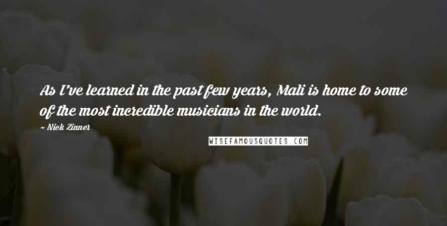 Nick Zinner Quotes: As I've learned in the past few years, Mali is home to some of the most incredible musicians in the world.