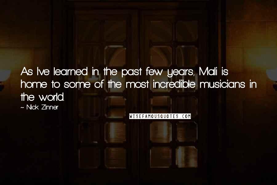 Nick Zinner Quotes: As I've learned in the past few years, Mali is home to some of the most incredible musicians in the world.