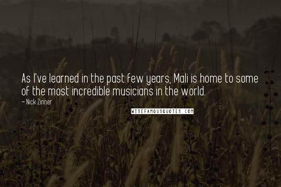 Nick Zinner Quotes: As I've learned in the past few years, Mali is home to some of the most incredible musicians in the world.