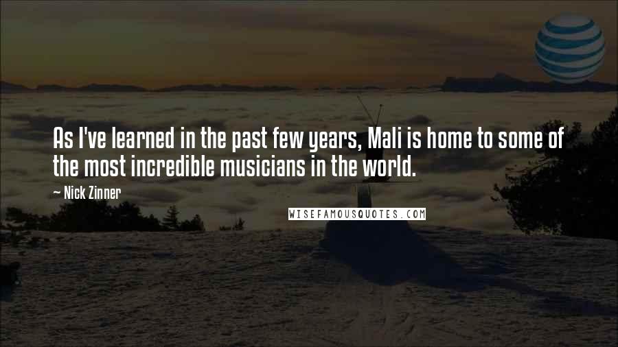 Nick Zinner Quotes: As I've learned in the past few years, Mali is home to some of the most incredible musicians in the world.