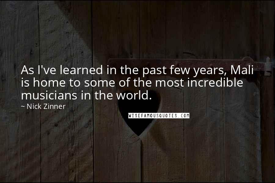 Nick Zinner Quotes: As I've learned in the past few years, Mali is home to some of the most incredible musicians in the world.